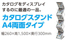 カタログスタンドA4両面タイプ
カタログをディスプレイするのに最適の一品。
幅260×高1,500×奥行300mm