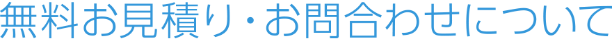 無料お見積り・お問合わせについて
