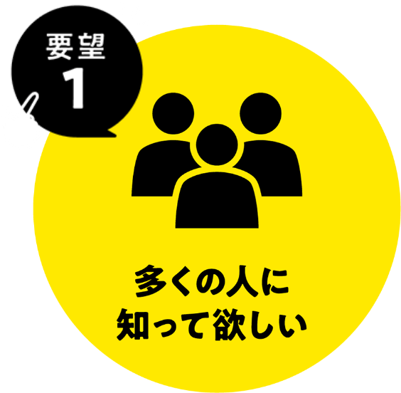 要望１：多くの人に知って欲しい