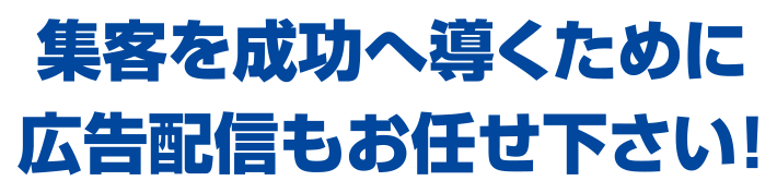 集客を成功へ導くために広告配信もお任せ下さい！